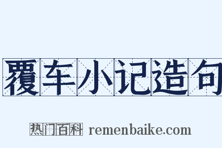 覆车小记造句是什么意思的图片